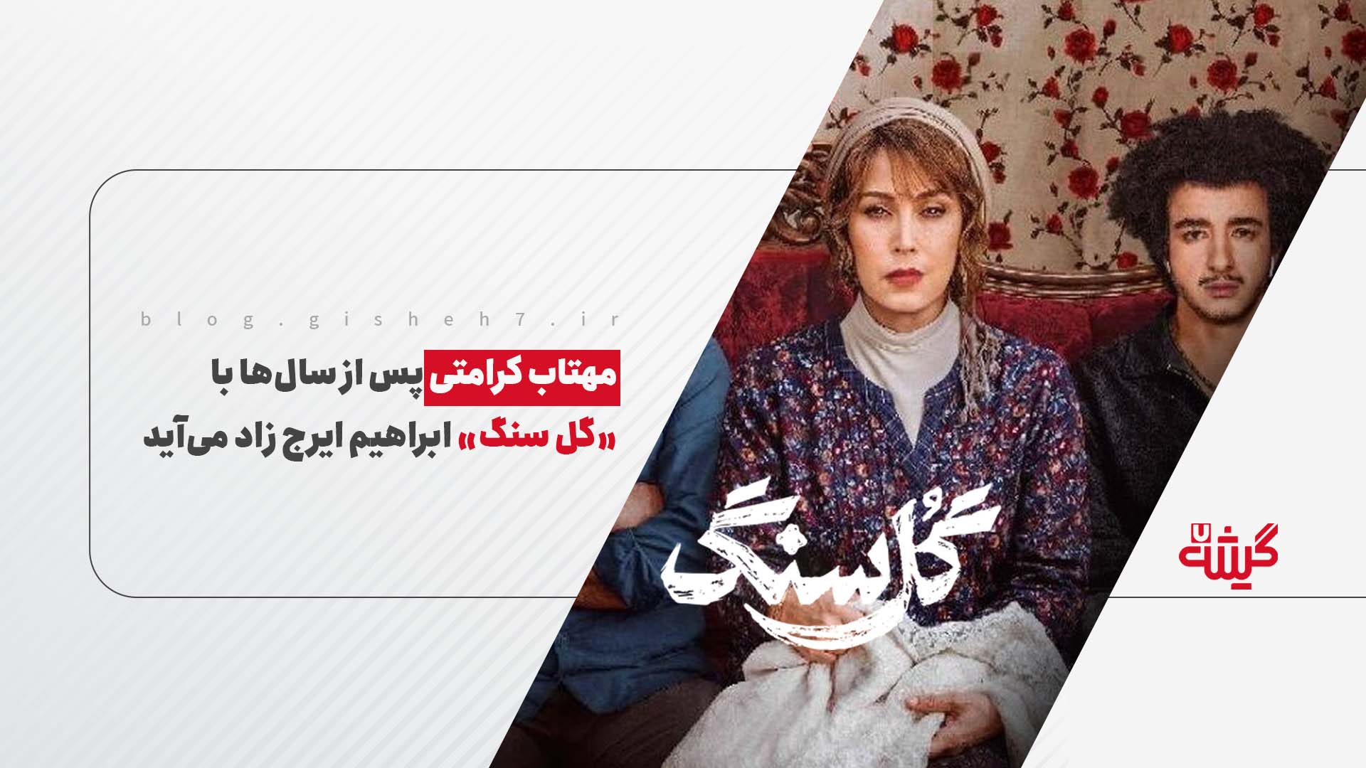 مهتاب کرامتی پس از سال‌ها با «گل سنگ» ابراهیم ایرج زاد می‌آید